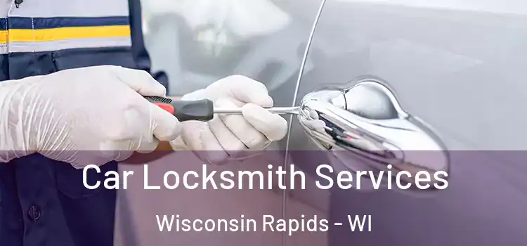 Car Locksmith Services Wisconsin Rapids - WI