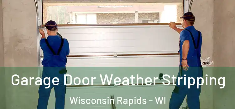  Garage Door Weather Stripping Wisconsin Rapids - WI